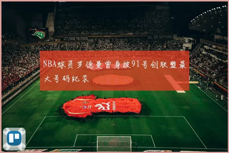 NBA球员罗德曼曾身披91号创联盟最大号码纪录