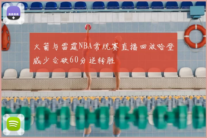 火箭与雷霆NBA常规赛直播回放哈登威少合砍60分逆转胜