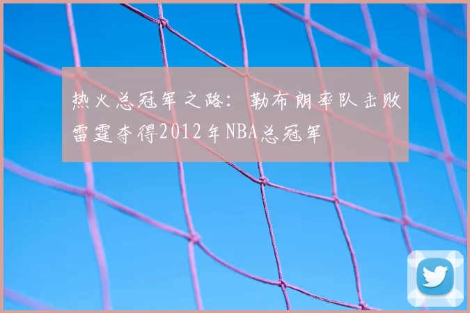 热火总冠军之路：勒布朗率队击败雷霆夺得2012年NBA总冠军
