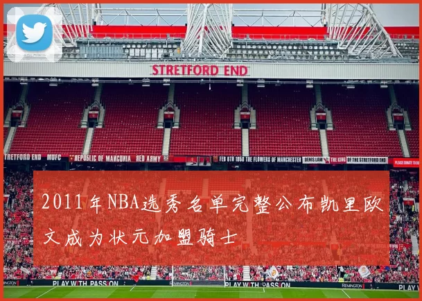 2011年NBA选秀名单完整公布凯里欧文成为状元加盟骑士