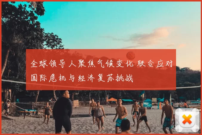 全球领导人聚焦气候变化 联合应对国际危机与经济复苏挑战