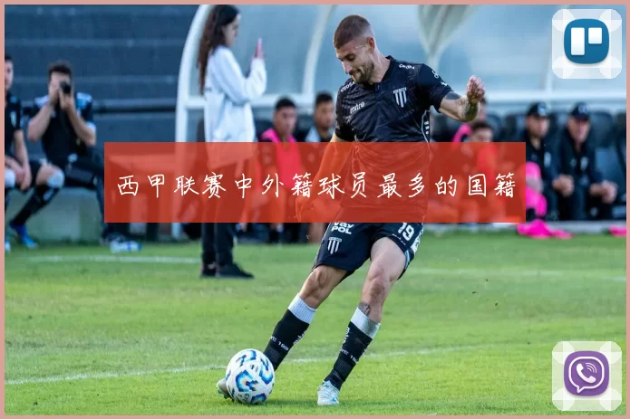 西甲联赛中外籍球员最多的国籍