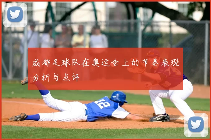 成都足球队在奥运会上的节奏表现分析与点评