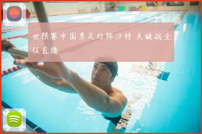 世预赛中国男足对阵沙特 关键战全程直播