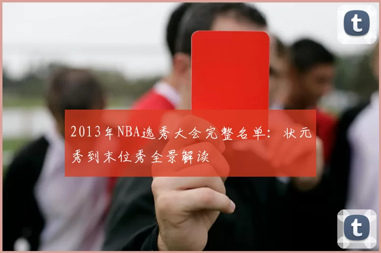 2013年NBA选秀大会完整名单：状元秀到末位秀全景解读