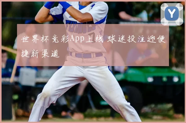 世界杯竞彩App上线 球迷投注迎便捷新渠道