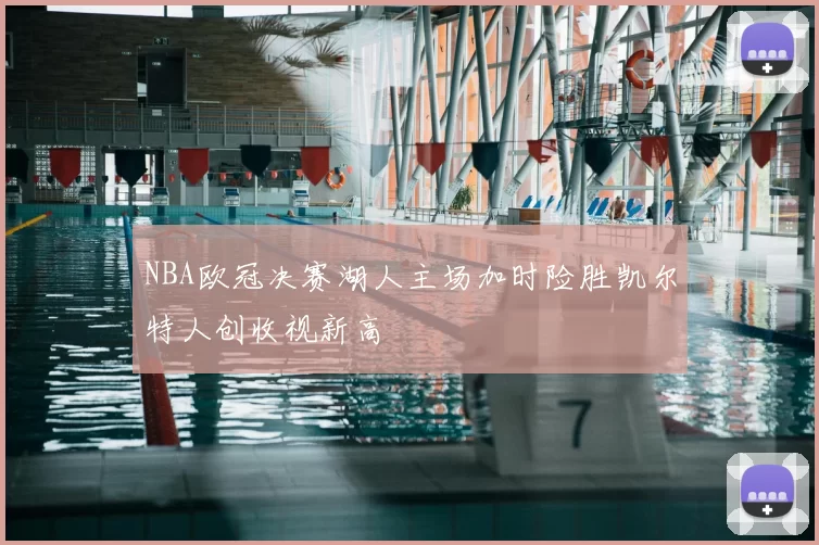NBA欧冠决赛湖人主场加时险胜凯尔特人创收视新高
