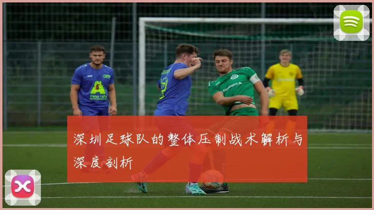 深圳足球队的整体压制战术解析与深度剖析