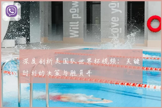 深度剖析美国队世界杯视频:关键时刻的决策与胜负手