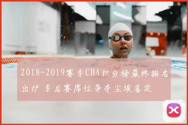 2018-2019赛季CBA积分榜最终排名出炉 季后赛席位争夺尘埃落定