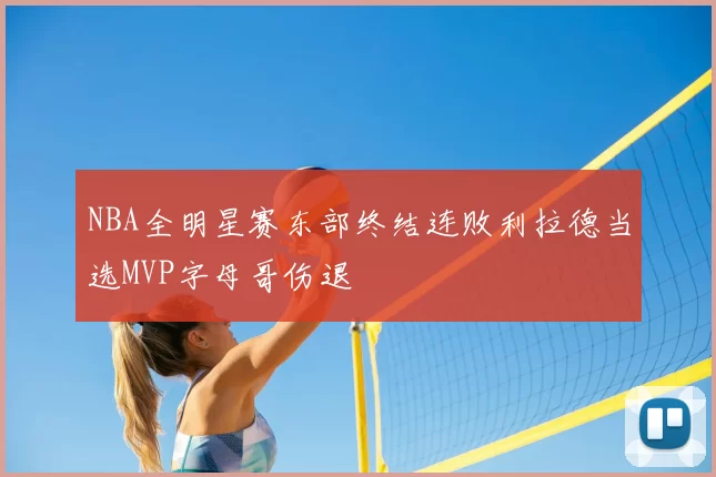 NBA全明星赛东部终结连败利拉德当选MVP字母哥伤退