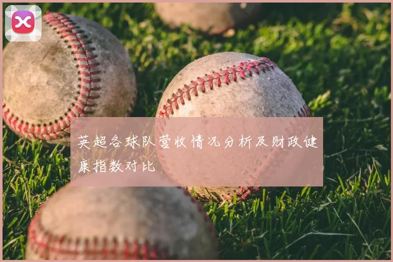 英超各球队营收情况分析及财政健康指数对比