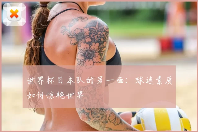 世界杯日本队的另一面：球迷素质如何惊艳世界